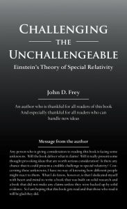Title: Challenging the Unchallengeable: Einstein'S Theory of Special Relativity, Author: John D. Frey