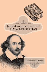 Title: Judeo-Christian Thought in Shakespeare's Plays, Author: Thomas Arthur Bunger