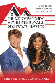 Title: The Art of Becoming a Multimillionaire Real Estate Investor: A Step-By-Step Guide to Achieving Real Estate Success, Author: Mike Cherwenka