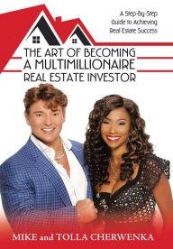 Title: The Art of Becoming a Multimillionaire Real Estate Investor: A Step-By-Step Guide to Achieving Real Estate Success, Author: Mike Cherwenka