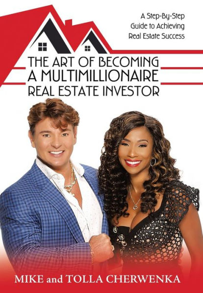 The Art of Becoming A Multimillionaire Real Estate Investor: Step-By-Step Guide to Achieving Success