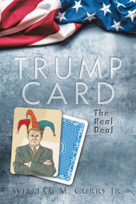 Title: Trump Card: The Real Deal, Author: William M. Curry Jr.