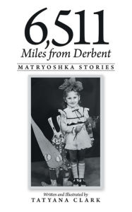 Title: 6,511 Miles from Derbent: Matryoshka Stories, Author: Tatyana Clark