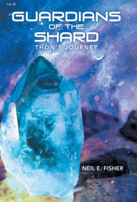 Title: Guardians of the Shard: Thon'S Journey, Author: Neil E Fisher