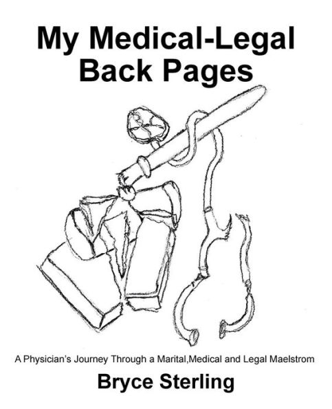 My Medical-Legal Back Pages: a Physician'S Journey Through Marital, Medical and Legal Maelstrom