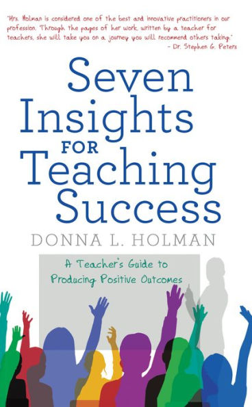 Seven Insights for Teaching Success: A Teacher'S Guide to Producing Positive Outcomes