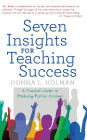 Seven Insights for Teaching Success: A Teacher'S Guide to Producing Positive Outcomes