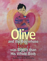 Title: Olive and the Boy Whose Heart Was Bigger Than His Whole Body, Author: Marchie Bracken