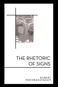 Title: The Rhetoric of Signs, Author: Robert  Perinbanayagam