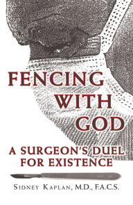 Title: Fencing with God: A Surgeon'S Duel for Existence, Author: Sidney Kaplan M.D. F.A.C.S