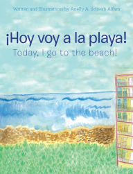 Title: ¡Hoy Voy a La Playa!: Today I Go to the Beach!, Author: Anelly A. Schwab Alfaro