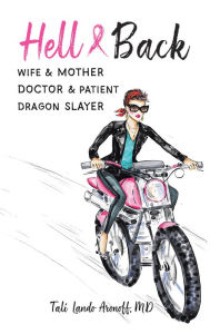 Title: Hell & Back: Wife & Mother, Doctor & Patient, Dragon Slayer, Author: Tali Lando Aronoff MD