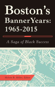 Title: Boston'S Banner Years: 1965-2015: A Saga of Black Success, Author: Melvin B. Miller