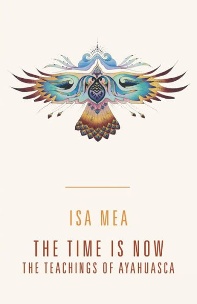 The Time Is Now: Teachings of Ayahuasca