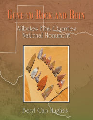 Title: Gone to Rock and Ruin: Alibates Flint Quarries National Monument, Author: Beryl Cain Hughes