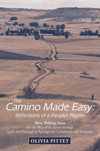 The Camino Made Easy: Reflections of a Parador Pilgrim: Three Walking Tours on the Way of St. James Through Spain and Portugal to Santiago De Compostela and Finisterre