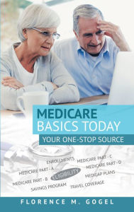 Title: Medicare Basics Today: Your One-Stop Source, Author: Florence M. Gogel