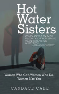Title: Hot Water Sisters: Women Who Can, Women Who Do, Women Like You, Author: Candace Cade