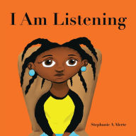 Title: I Am Listening, Author: Stephanie A Alerte