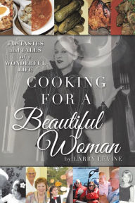Title: Cooking for a Beautiful Woman: The Tastes and Tales of a Wonderful Life, Author: Larry Levine