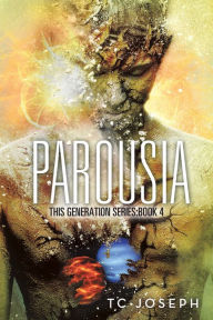 Title: Parousia: This Generation Series: Book 4, Author: TC Joseph