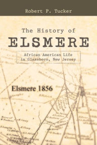 Title: The History of Elsmere: African American Life in Glassboro, New Jersey, Author: Robert P. Tucker