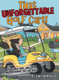 Title: That Unforgettable Golf Cart!: Adventures That Will Keep You Laughing 'Til the End!, Author: Elizabeth Beulla