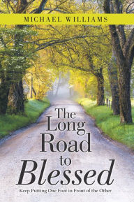 Title: The Long Road to Blessed: Keep Putting One Foot in Front of the Other, Author: Michael Williams