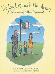Title: Daddy Left with Mr. Army: A Child's View of Military Deployment, Author: Chandelle Walker