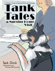 Title: Tank Tales-A Nursing Home Visit: A Children's Guide to Nursing Homes and Dementia., Author: Tank Shick