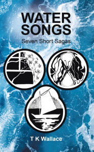 Title: Water Songs: Seven Short Sagas, Author: T K Wallace