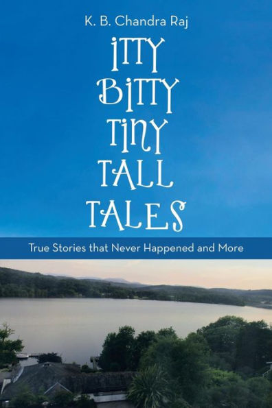 Itty Bitty Tiny Tall Tales: True Stories That Never Happened and More