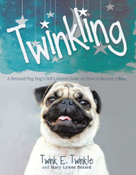 Title: Twinkling: A Rescued Pug Dog's Self-Learned Guide on How to Become a Star, Author: Twink E. Twinkle