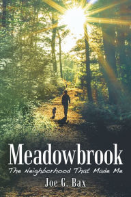 Title: Meadowbrook: The Neighborhood That Made Me, Author: Joe G. Bax