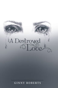 Title: A Destroyed Love, Author: Ginny Roberts