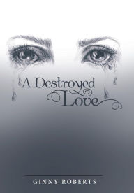 Title: A Destroyed Love, Author: Ginny Roberts