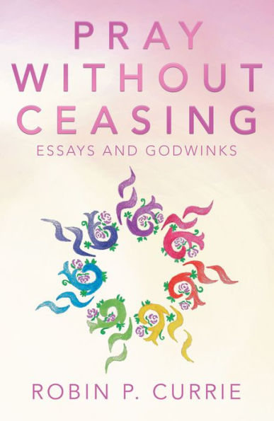 Pray Without Ceasing: Essays and Godwinks