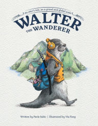 Title: Walter the Wanderer: An Otter's Tale, on a Grand and Global Scale, Author: Pavle Sabic