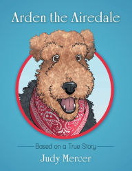 Title: Arden the Airedale: Based on a True Story, Author: Judy Mercer