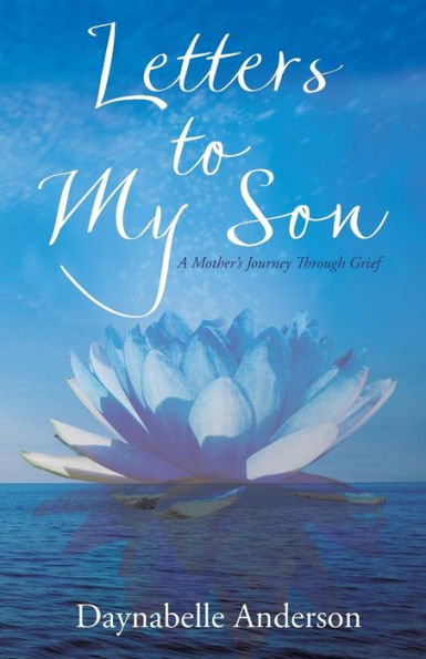 Letters to My Son: A Mother's Journey Through Grief