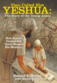 Title: They Called Him Yeshua: the Story of the Young Jesus: How Jesus's Unrecorded Years Shaped His Ministry, Author: Donald L Brake