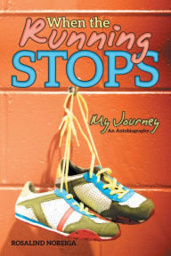 Title: When the Running Stops: My Journey, Author: Rosalind Noreiga