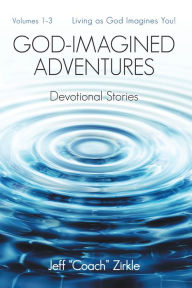 Title: God-Imagined Adventures: Devotional Stories, Author: Jeff Zirkle