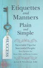 Etiquettes and Manners Plain and Simple: Successful Tips for Successful People: Best Practices for Boys, Girls, and Future Leaders