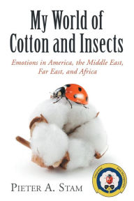 Title: My World of Cotton and Insects: Emotions in America, the Middle East, Far East, and Africa, Author: Pieter a Stam