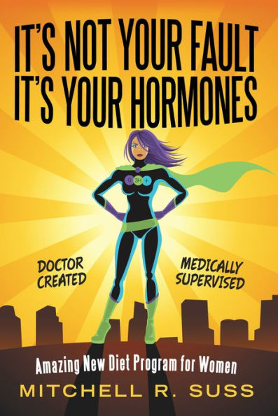 It's Not Your Fault It's Your Hormones: Amazing New Diet Program for Women