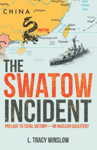 Title: The Swatow Incident: Prelude to Total Victory--Or Nuclear Disaster?, Author: L. Tracy Winslow