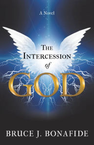 Title: The Intercession of God: A Novel, Author: Bruce J. Bonafide