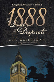 Title: 1888 the Dead & the Desperate: A Story of Struggle, Passion, and Deceit, Author: A. E. Wasserman