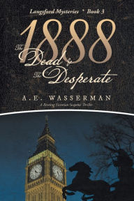 Title: 1888 the Dead & the Desperate: A Story of Struggle, Passion, and Deceit, Author: A E Wasserman